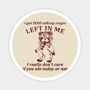 I Got Zero Talking Stages Left In Me I Really Don’t Care If You Ate Today Or Not Magnet